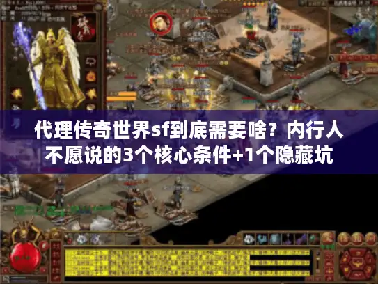 代理传奇世界sf到底需要啥？内行人不愿说的3个核心条件+1个隐藏坑