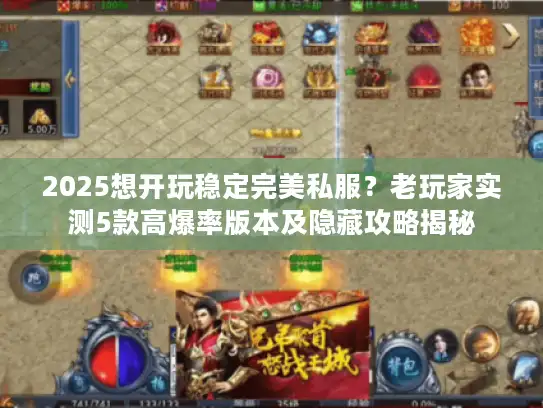 2025想开玩稳定完美私服？老玩家实测5款高爆率版本及隐藏攻略揭秘
