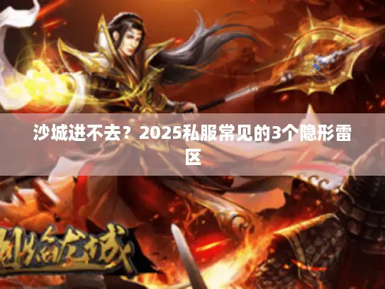 沙城进不去？2025私服常见的3个隐形雷区