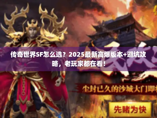 传奇世界SF怎么选？2025最新高爆版本+避坑攻略，老玩家都在看！
