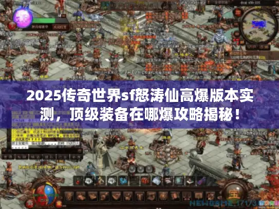 2025传奇世界sf怒涛仙高爆版本实测，顶级装备在哪爆攻略揭秘！