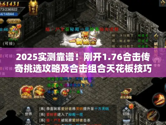 2025实测靠谱！刚开1.76合击传奇挑选攻略及合击组合天花板技巧