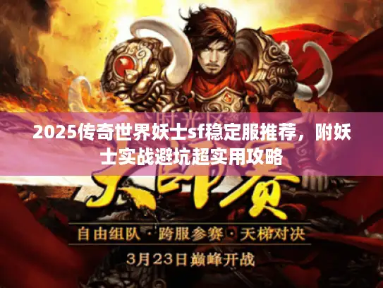 2025传奇世界妖士sf稳定服推荐,附妖士实战避坑超实用攻略 2025传奇世界妖士sf稳定服推荐,附妖士实战避坑超实用攻略