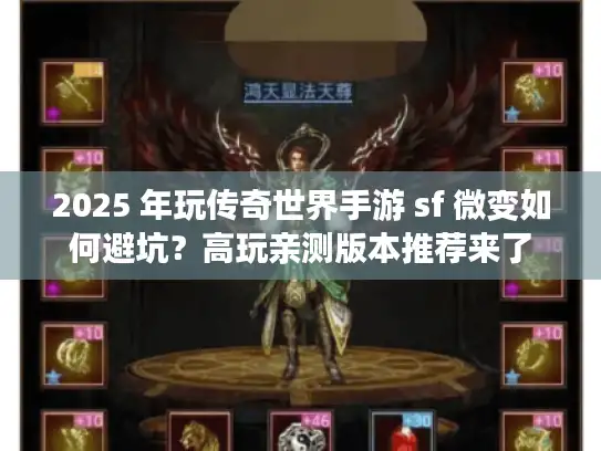 2025 年玩传奇世界手游 sf 微变如何避坑?高玩亲测版本推荐来了 2025 年玩传奇世界手游 sf 微变如何避坑?高玩亲测版本推荐来了