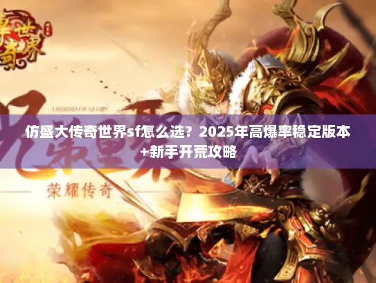 仿盛大传奇世界sf怎么选？2025年高爆率稳定版本+新手开荒攻略