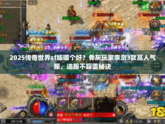 2025传奇世界sf版哪个好？骨灰玩家亲测3款高人气服，选服不踩雷秘诀
