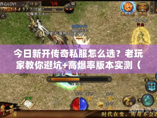 今日新开传奇私服怎么选？老玩家教你避坑+高爆率版本实测（2025最新）