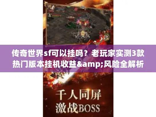 传奇世界sf可以挂吗？老玩家实测3款热门版本挂机收益&风险全解析