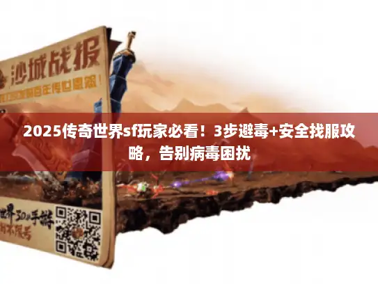 2025传奇世界sf玩家必看！3步避毒+安全找服攻略，告别病毒困扰