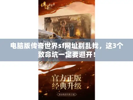 电脑版传奇世界sf网址别乱找，这3个致命坑一定要避开！