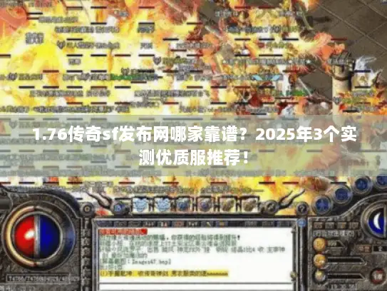 1.76传奇sf发布网哪家靠谱？2025年3个实测优质服推荐！