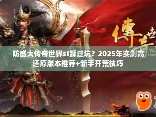 防盛大传奇世界sf踩过坑？2025年实测高还原版本推荐+新手开荒技巧