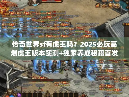 传奇世界sf有虎王吗？2025必玩高爆虎王版本实测+独家养成秘籍首发！