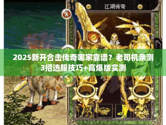 2025新开合击传奇哪家靠谱？老司机亲测3招选服技巧+高爆版实测