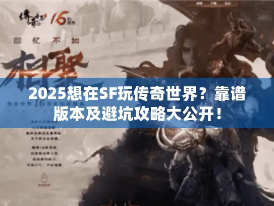 2025想在SF玩传奇世界？靠谱版本及避坑攻略大公开！