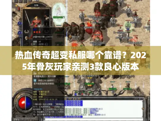 热血传奇超变私服哪个靠谱？2025年骨灰玩家亲测3款良心版本