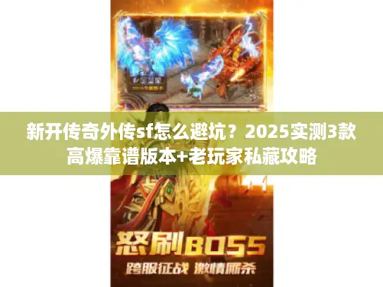 新开传奇外传sf怎么避坑？2025实测3款高爆靠谱版本+老玩家私藏攻略