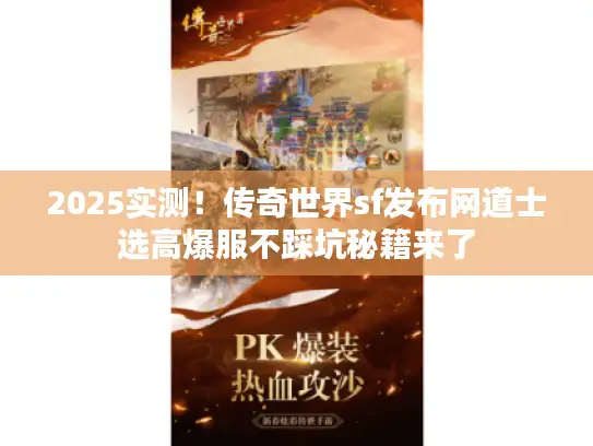 2025实测！传奇世界sf发布网道士选高爆服不踩坑秘籍来了