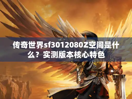 传奇世界sf3012080Z空间是什么？实测版本核心特色