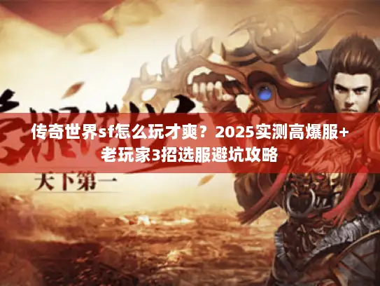 传奇世界sf怎么玩才爽？2025实测高爆服+老玩家3招选服避坑攻略
