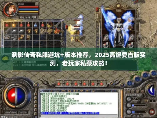 刺影传奇私服避坑+版本推荐，2025高爆复古版实测，老玩家私藏攻略！