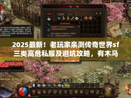 2025最新！老玩家亲测传奇世界sf三类高危私服及避坑攻略，有木马吗？