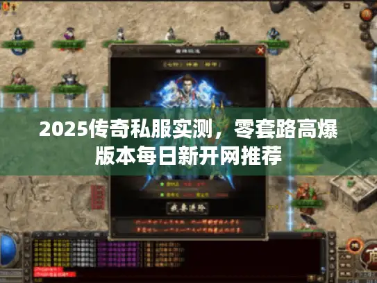 2025传奇私服实测，零套路高爆版本每日新开网推荐