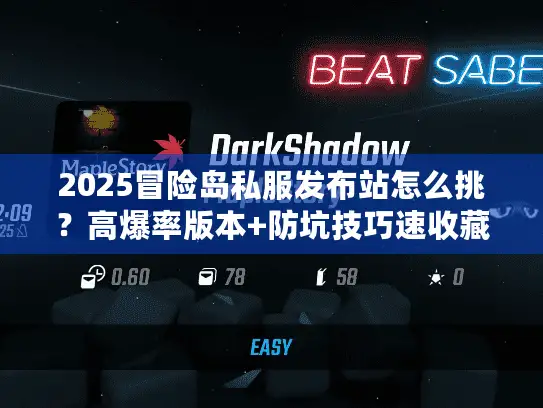 2025冒险岛私服发布站怎么挑？高爆率版本+防坑技巧速收藏