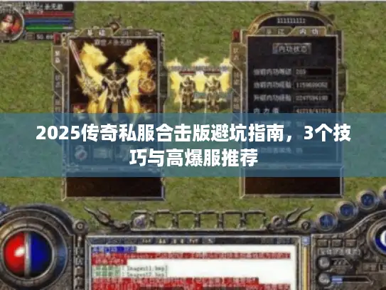 2025传奇私服合击版避坑指南，3个技巧与高爆服推荐