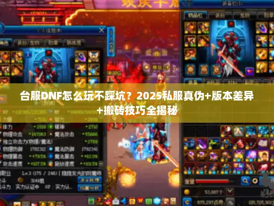 台服DNF怎么玩不踩坑?2025私服真伪+版本差异+搬砖技巧全揭秘 台服DNF怎么玩不踩坑?2025私服真伪+版本差异+搬砖技巧全揭秘
