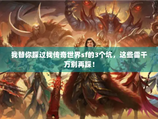 我替你踩过找传奇世界sf的3个坑，这些雷千万别再踩！