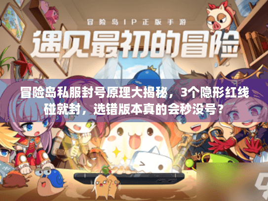 冒险岛私服封号原理大揭秘，3个隐形红线碰就封，选错版本真的会秒没号？