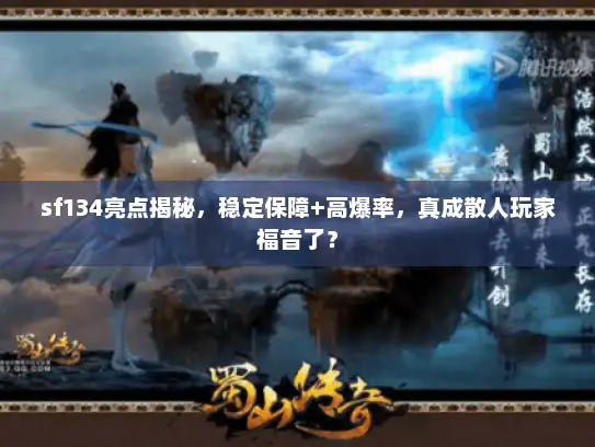 sf134亮点揭秘,稳定保障+高爆率,真成散人玩家福音了? sf134亮点揭秘,稳定保障+高爆率,真成散人玩家福音了?