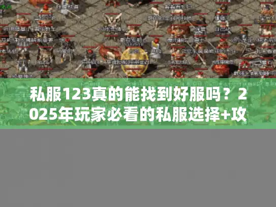 私服123真的能找到好服吗？2025年玩家必看的私服选择+攻略秘籍