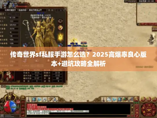 传奇世界sf私服手游怎么选?2025高爆率良心版本+避坑攻略全解析 传奇世界sf私服手游怎么选?2025高爆率良心版本+避坑攻略全解析