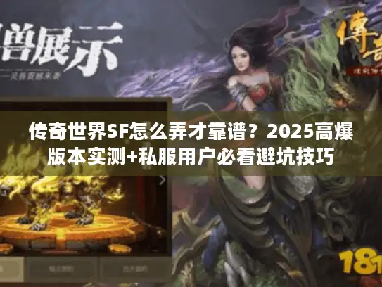 传奇世界SF怎么弄才靠谱？2025高爆版本实测+私服用户必看避坑技巧