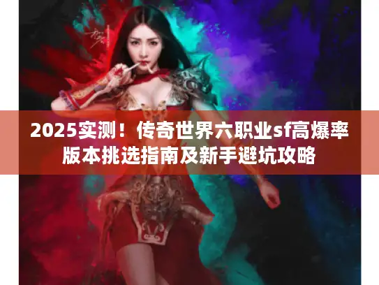 2025实测！传奇世界六职业sf高爆率版本挑选指南及新手避坑攻略