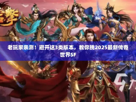 老玩家亲测！避开这3类版本，教你挑2025最新传奇世界SF