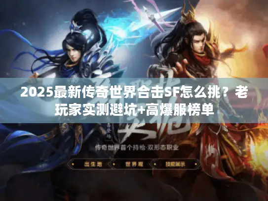 2025最新传奇世界合击SF怎么挑？老玩家实测避坑+高爆服榜单