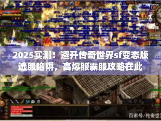 2025实测！避开传奇世界sf变态版选服陷阱，高爆服霸服攻略在此