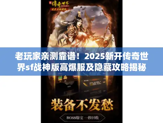 老玩家亲测靠谱！2025新开传奇世界sf战神版高爆服及隐藏攻略揭秘