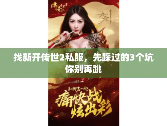 找新开传世2私服,先踩过的3个坑你别再跳 找新开传世2私服,先踩过的3个坑你别再跳