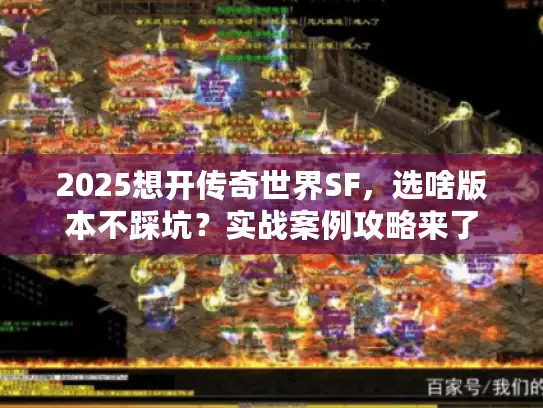 2025想开传奇世界SF，选啥版本不踩坑？实战案例攻略来了