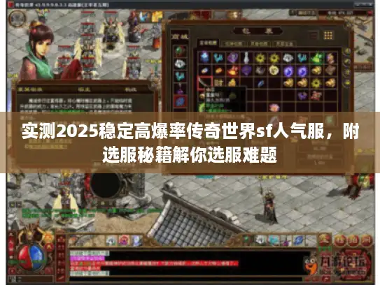 实测2025稳定高爆率传奇世界sf人气服,附选服秘籍解你选服难题 实测2025稳定高爆率传奇世界sf人气服,附选服秘籍解你选服难题