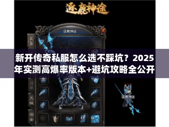 新开传奇私服怎么选不踩坑？2025年实测高爆率版本+避坑攻略全公开