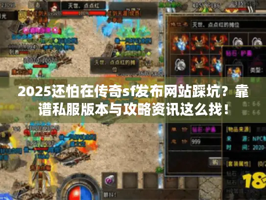 2025还怕在传奇sf发布网站踩坑？靠谱私服版本与攻略资讯这么找！