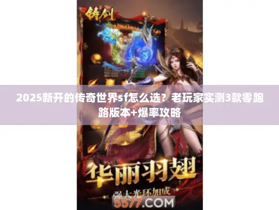 2025新开的传奇世界sf怎么选？老玩家实测3款零跑路版本+爆率攻略