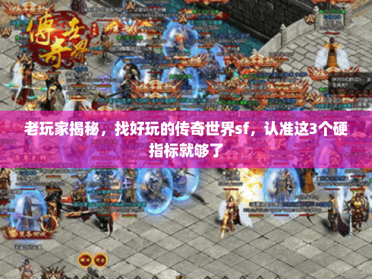 老玩家揭秘,找好玩的传奇世界sf,认准这3个硬指标就够了 老玩家揭秘,找好玩的传奇世界sf,认准这3个硬指标就够了