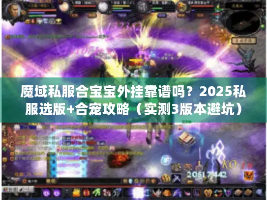 魔域私服合宝宝外挂靠谱吗?2025私服选版+合宠攻略(实测3版本避坑) 魔域私服合宝宝外挂靠谱吗?2025私服选版+合宠攻略(实测3版本避坑)