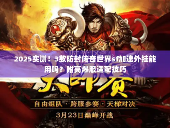 2025实测!3款防封传奇世界sf加速外挂能用吗?附高爆服适配技巧 2025实测!3款防封传奇世界sf加速外挂能用吗?附高爆服适配技巧